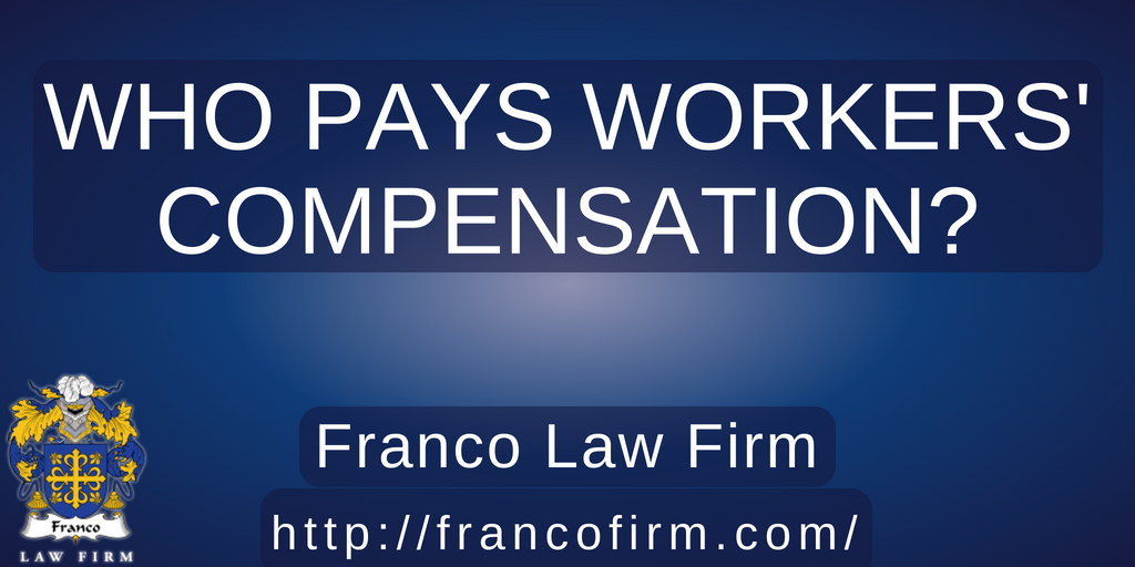 Who Pays Workers Compensation Franco Law Firm Personal Injury Law