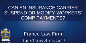 Read more about the article Can an Insurance Carrier Suspend or Modify Workers’ Comp Payments?